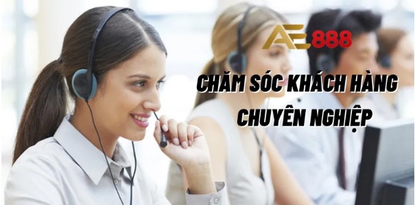 Dịch vụ chăm sóc khách hàng tại AE888 vô cùng chuyên nghiệp, tận tâm